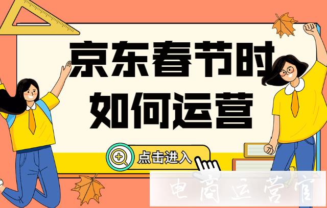 京東商家如何在春節(jié)過(guò)年時(shí)期做好店鋪運(yùn)營(yíng)規(guī)劃?